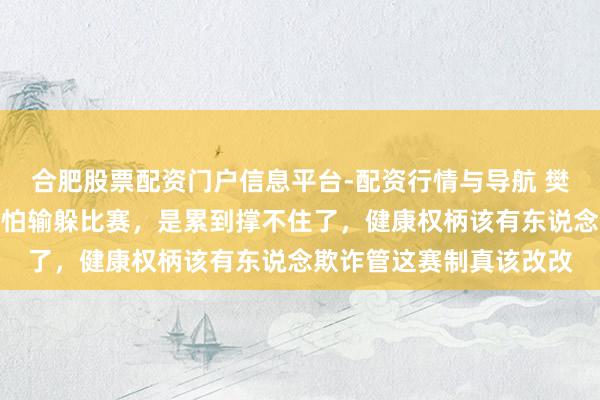 合肥股票配资门户信息平台-配资行情与导航 樊振东陈梦退名次，不是怕输躲比赛，是累到撑不住了，健康权柄该有东说念欺诈管这赛制真该改改